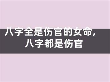 八字全是伤官的女命,八字都是伤官