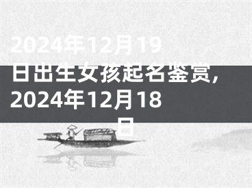 2024年12月19日出生女孩起名鉴赏,2024年12月18日