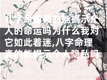 八字命理真的能揭示个人的命运吗为什么我对它如此着迷,八字命理真的能揭示个人隐私吗