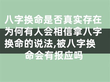 八字换命是否真实存在为何有人会相信拿八字换命的说法,被八字换命会有报应吗
