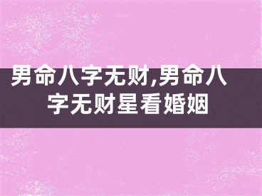 男命八字无财,男命八字无财星看婚姻