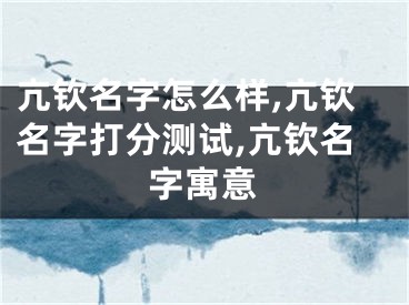 亢钦名字怎么样,亢钦名字打分测试,亢钦名字寓意