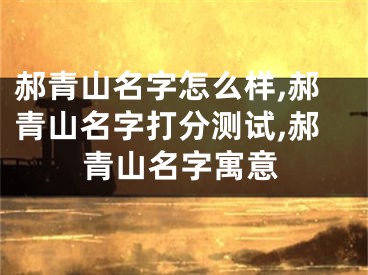 郝青山名字怎么样,郝青山名字打分测试,郝青山名字寓意