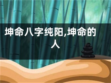 坤命八字纯阳,坤命的人