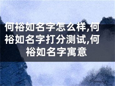何裕如名字怎么样,何裕如名字打分测试,何裕如名字寓意