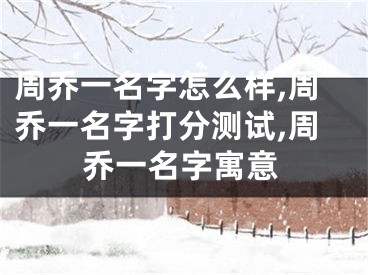 周乔一名字怎么样,周乔一名字打分测试,周乔一名字寓意