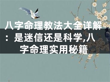 八字命理教法大全详解：是迷信还是科学,八字命理实用秘籍