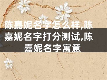 陈嘉妮名字怎么样,陈嘉妮名字打分测试,陈嘉妮名字寓意