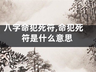 八字命犯死符,命犯死符是什么意思