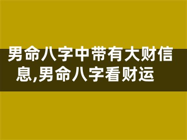 男命八字中带有大财信息,男命八字看财运