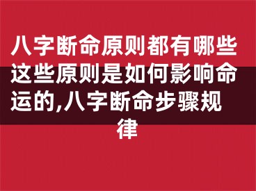 八字断命原则都有哪些这些原则是如何影响命运的,八字断命步骤规律