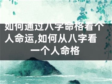 如何通过八字命格看个人命运,如何从八字看一个人命格