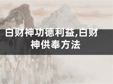 白财神功德利益,白财神供奉方法
