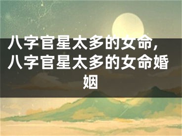 八字官星太多的女命,八字官星太多的女命婚姻
