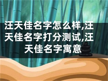 汪天佳名字怎么样,汪天佳名字打分测试,汪天佳名字寓意