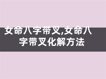 女命八字带叉,女命八字带叉化解方法