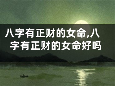 八字有正财的女命,八字有正财的女命好吗