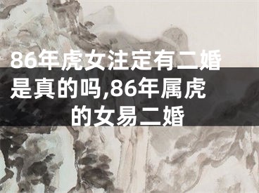 86年虎女注定有二婚是真的吗,86年属虎的女易二婚