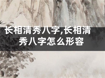 长相清秀八字,长相清秀八字怎么形容