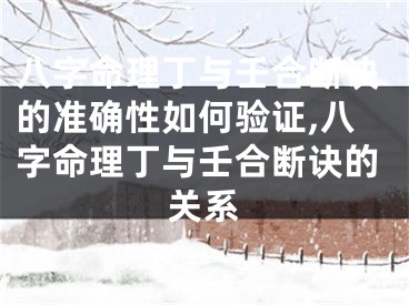 八字命理丁与壬合断诀的准确性如何验证,八字命理丁与壬合断诀的关系