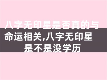 八字无印星是否真的与命运相关,八字无印星是不是没学历