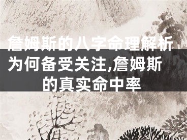 詹姆斯的八字命理解析为何备受关注,詹姆斯的真实命中率