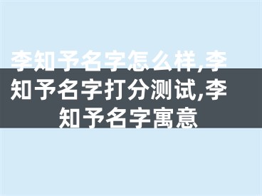 李知予名字怎么样,李知予名字打分测试,李知予名字寓意