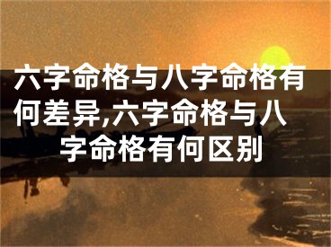 六字命格与八字命格有何差异,六字命格与八字命格有何区别