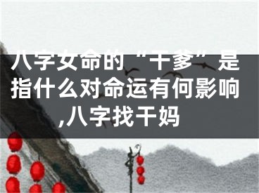 八字女命的“干爹”是指什么对命运有何影响,八字找干妈