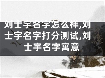刘士宇名字怎么样,刘士宇名字打分测试,刘士宇名字寓意