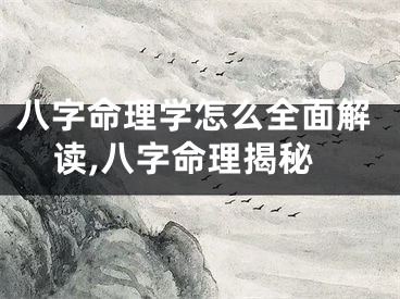 八字命理学怎么全面解读,八字命理揭秘