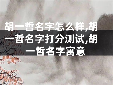 胡一哲名字怎么样,胡一哲名字打分测试,胡一哲名字寓意