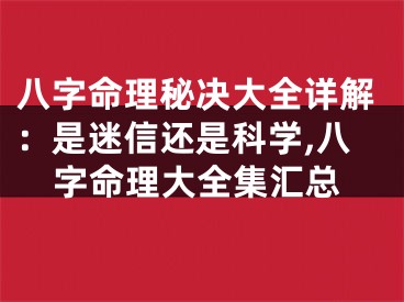 八字命理秘决大全详解：是迷信还是科学,八字命理大全集汇总
