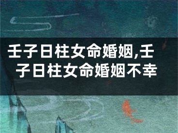 壬子日柱女命婚姻,壬子日柱女命婚姻不幸