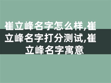 崔立峰名字怎么样,崔立峰名字打分测试,崔立峰名字寓意