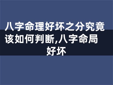 八字命理好坏之分究竟该如何判断,八字命局好坏