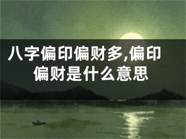 八字偏印偏财多,偏印偏财是什么意思