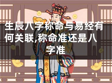 生辰八字称命与易经有何关联,称命准还是八字准
