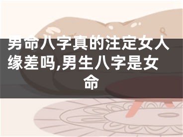 男命八字真的注定女人缘差吗,男生八字是女命