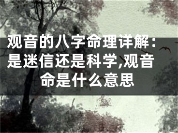 观音的八字命理详解：是迷信还是科学,观音命是什么意思