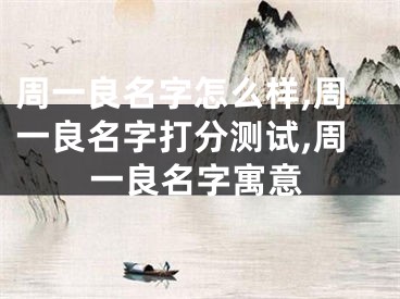 周一良名字怎么样,周一良名字打分测试,周一良名字寓意