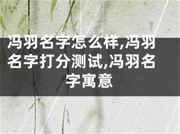 冯羽名字怎么样,冯羽名字打分测试,冯羽名字寓意