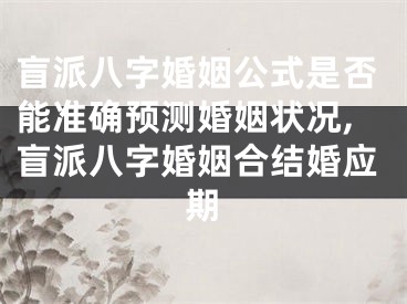 盲派八字婚姻公式是否能准确预测婚姻状况,盲派八字婚姻合结婚应期