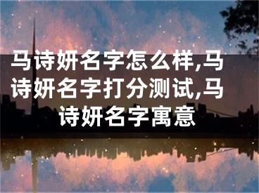 马诗妍名字怎么样,马诗妍名字打分测试,马诗妍名字寓意