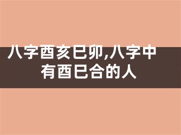 八字酉亥巳卯,八字中有酉巳合的人