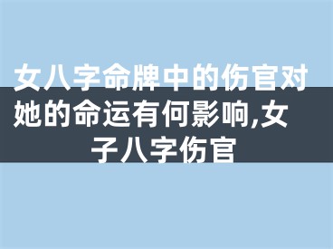 女八字命牌中的伤官对她的命运有何影响,女子八字伤官