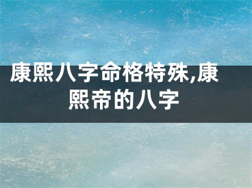 康熙八字命格特殊,康熙帝的八字