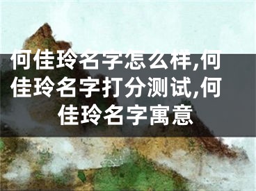 何佳玲名字怎么样,何佳玲名字打分测试,何佳玲名字寓意