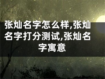 张灿名字怎么样,张灿名字打分测试,张灿名字寓意