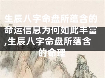 生辰八字命盘所蕴含的命运信息为何如此丰富,生辰八字命盘所蕴含的命理